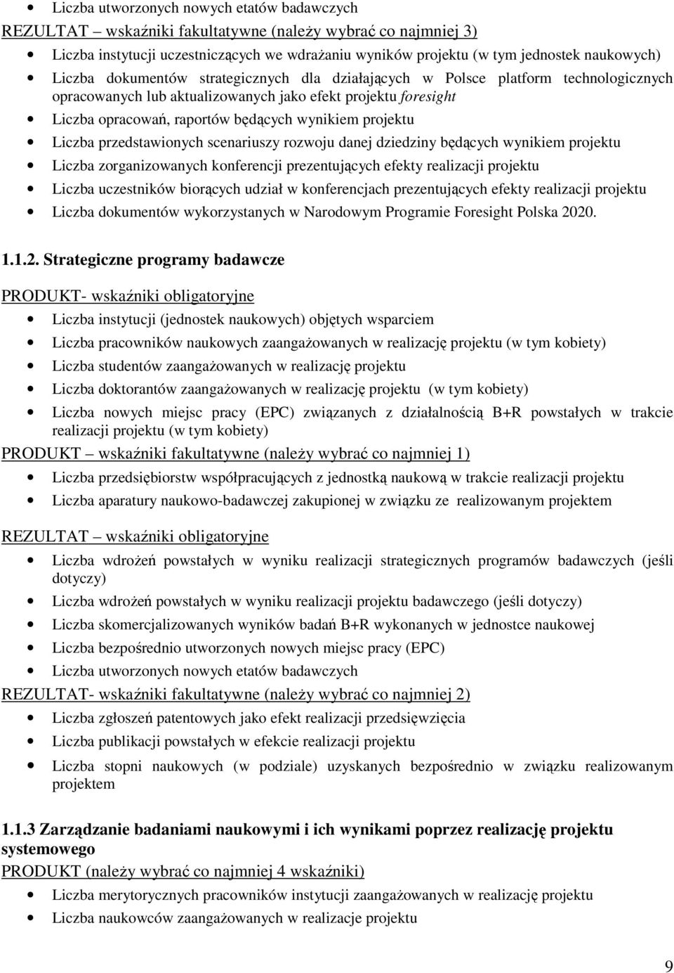 projektu Liczba przedstawionych scenariuszy rozwoju danej dziedziny będących wynikiem projektu Liczba zorganizowanych konferencji prezentujących efekty realizacji projektu Liczba uczestników