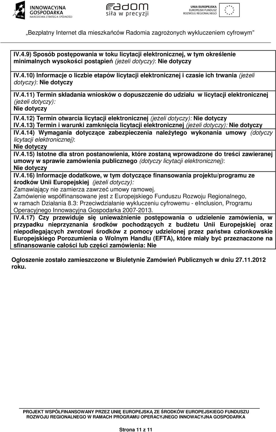 4.14) Wymagania dotyczące zabezpieczenia naleŝytego wykonania umowy (dotyczy licytacji elektronicznej): IV.4.15) Istotne dla stron postanowienia, które zostaną wprowadzone do treści zawieranej umowy w sprawie zamówienia publicznego (dotyczy licytacji elektronicznej): IV.