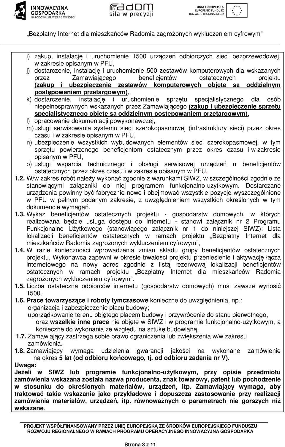 sprzętu specjalistycznego dla osób niepełnosprawnych wskazanych przez Zamawiającego (zakup i ubezpieczenie sprzętu specjalistycznego objęte są oddzielnym postępowaniem przetargowym), l) opracowanie