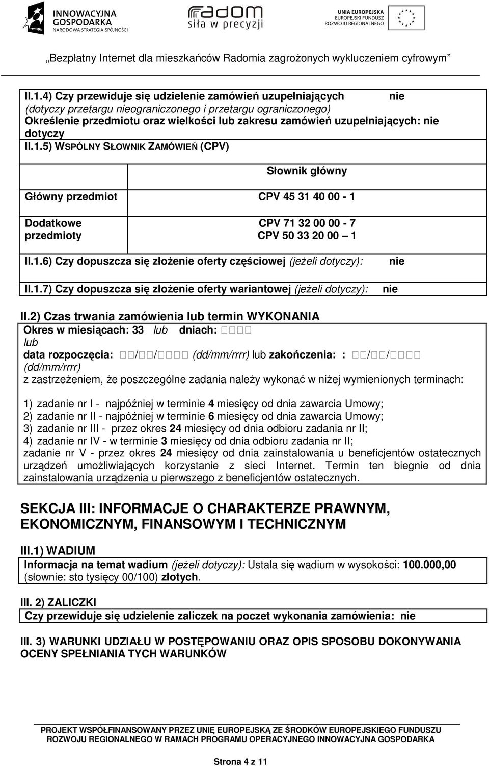 1.7) Czy dopuszcza się złoŝenie oferty wariantowej (jeŝeli dotyczy): nie nie II.