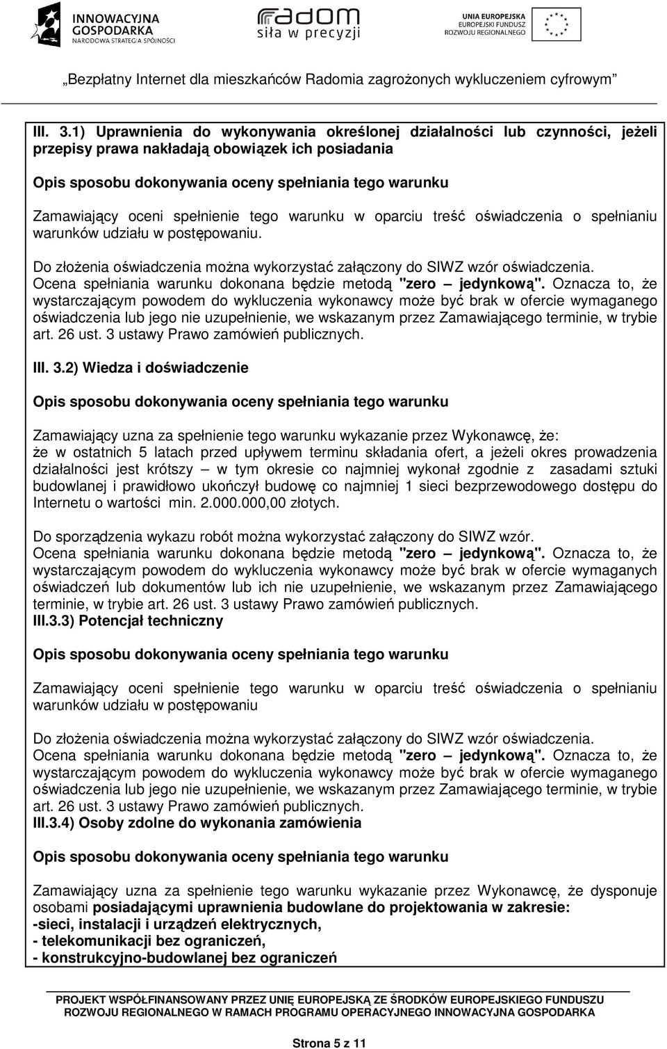 spełnienie tego warunku w oparciu treść oświadczenia o spełnianiu warunków udziału w postępowaniu. Do złoŝenia oświadczenia moŝna wykorzystać załączony do SIWZ wzór oświadczenia.