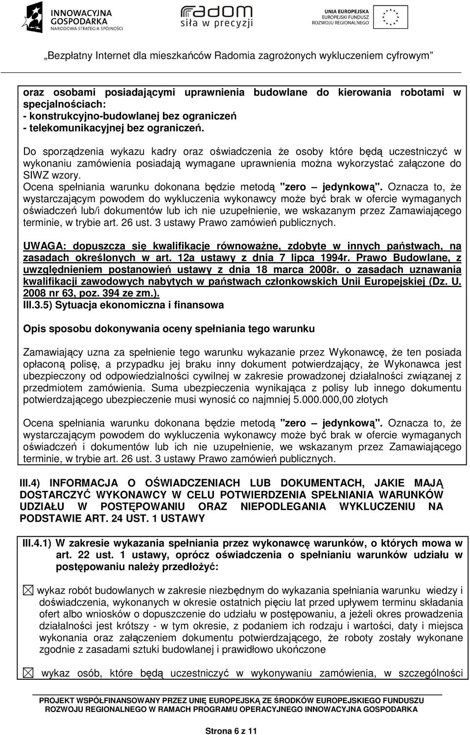 Ocena spełniania warunku dokonana będzie metodą "zero jedynkową".