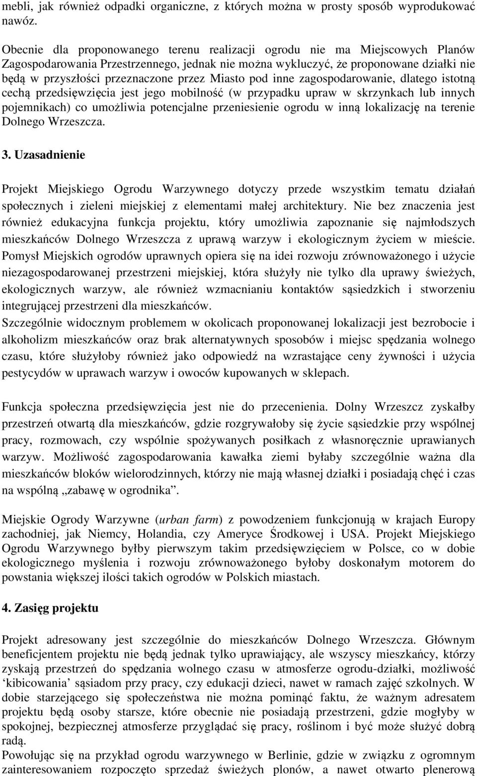 przez Miasto pod inne zagospodarowanie, dlatego istotną cechą przedsięwzięcia jest jego mobilność (w przypadku upraw w skrzynkach lub innych pojemnikach) co umożliwia potencjalne przeniesienie ogrodu