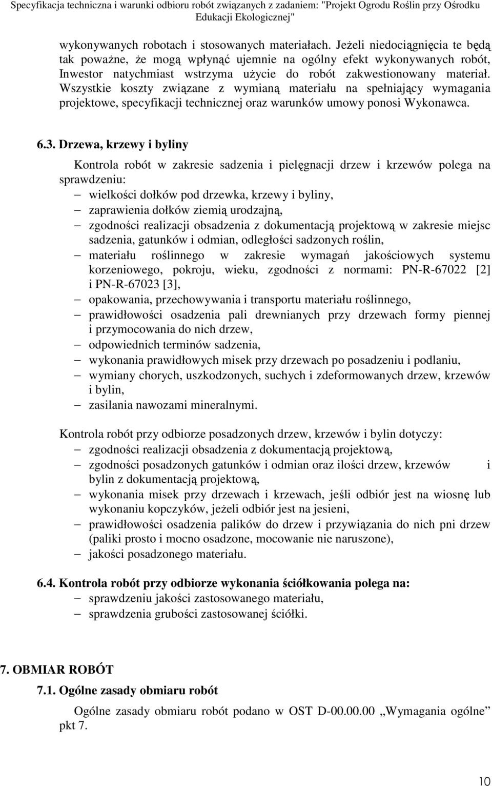 Wszystkie koszty związane z wymianą materiału na spełniający wymagania projektowe, specyfikacji technicznej oraz warunków umowy ponosi Wykonawca. 6.3.