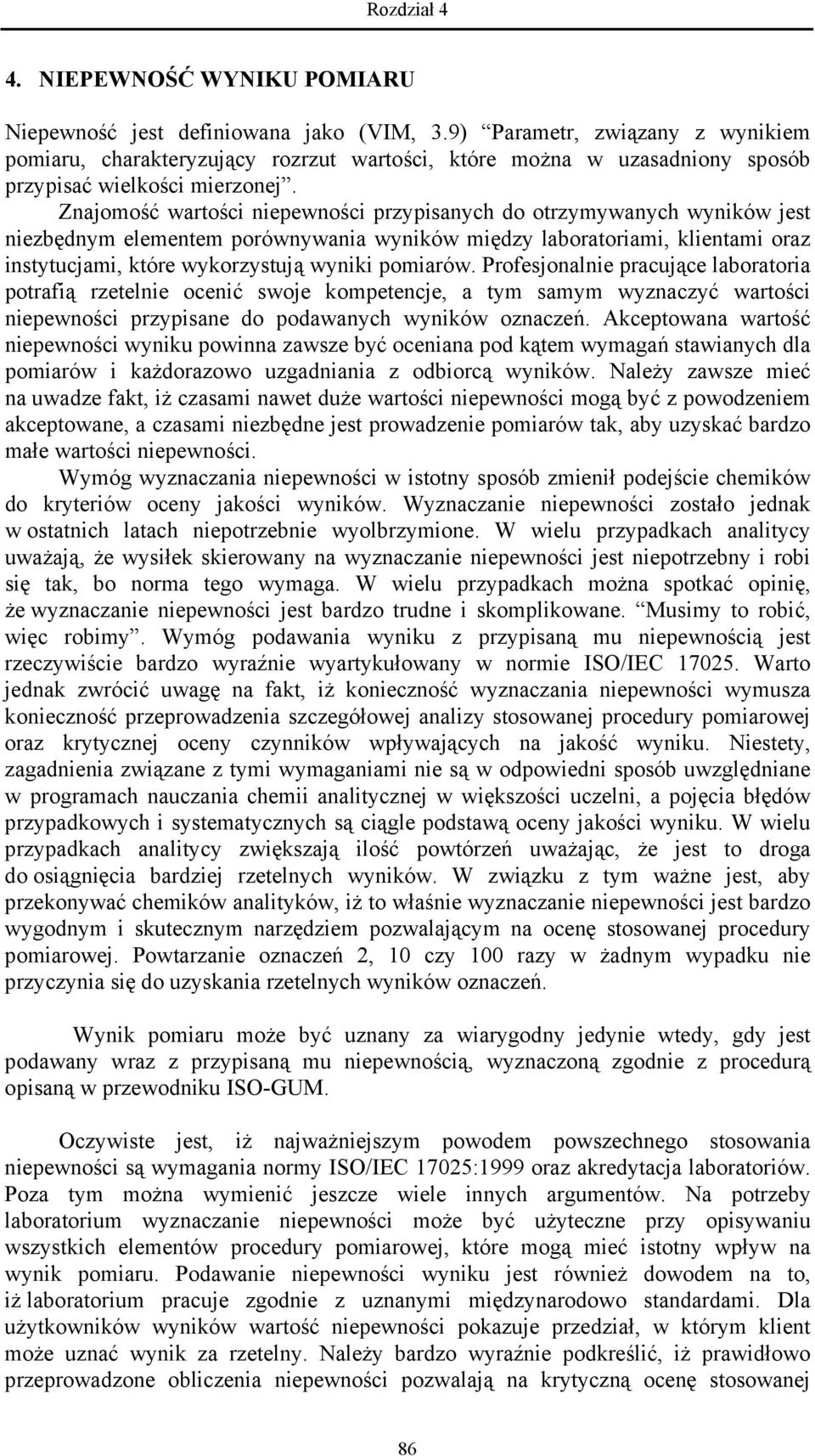 Znajomość wartości niepewności przypisanych do otrzymywanych wyników jest niezbędnym elementem porównywania wyników między laboratoriami, klientami oraz instytucjami, które wykorzystują wyniki