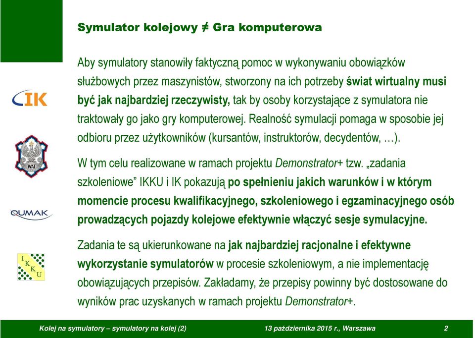 Realność symulacji pomaga w sposobie jej odbioru przez użytkowników (kursantów, instruktorów, decydentów, ). W tym celu realizowane w ramach projektu Demonstrator+ tzw.