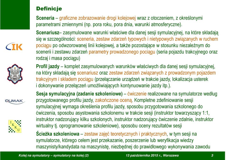 odwzorowanej linii kolejowej, a także pozostające w stosunku niezależnym do scenerii i zestawu zdarzeń parametry prowadzonego pociągu (seria pojazdu trakcyjnego oraz rodzaj i masa pociągu) Profil