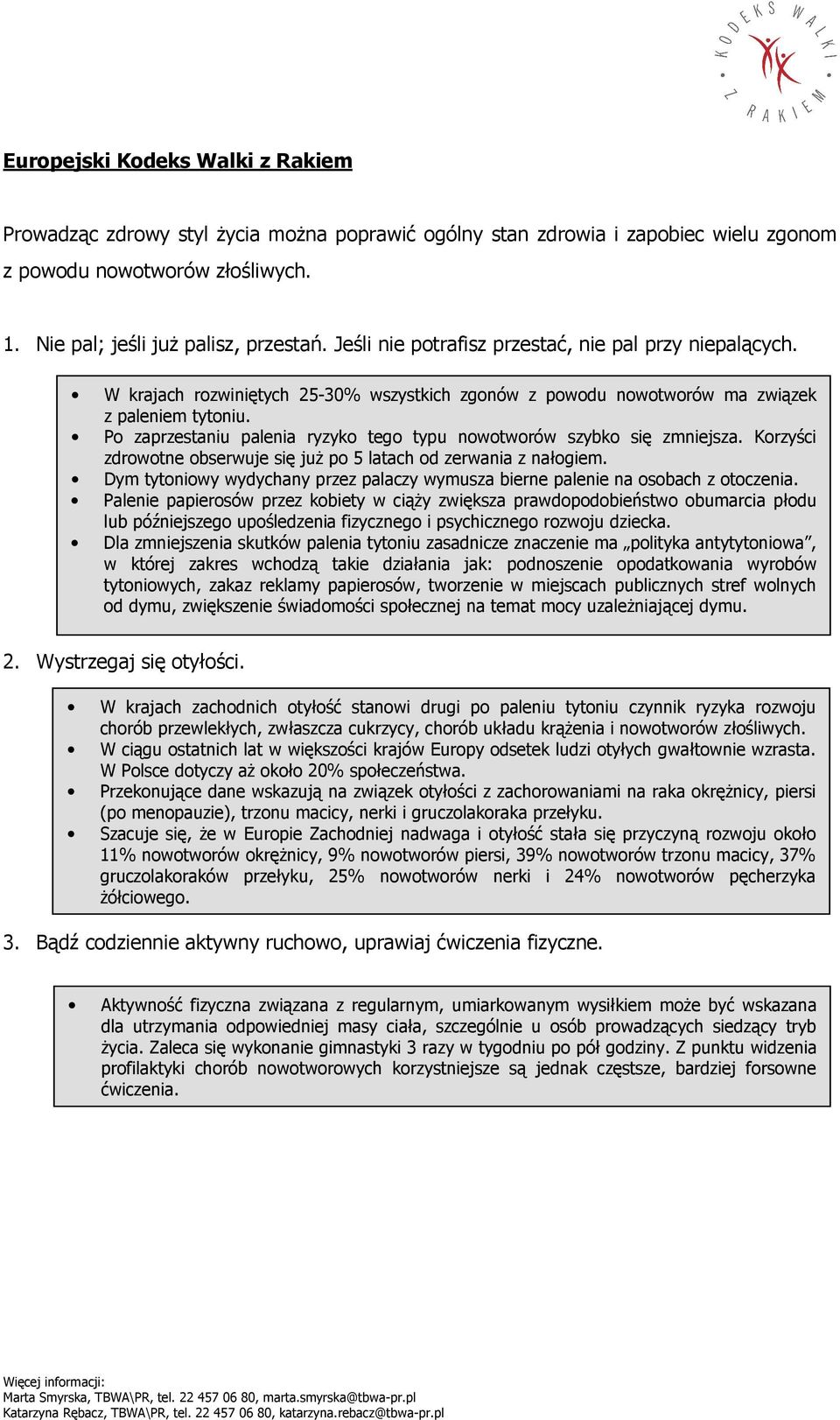 Po zaprzestaniu palenia ryzyko tego typu nowotworów szybko się zmniejsza. Korzyści zdrowotne obserwuje się juŝ po 5 latach od zerwania z nałogiem.