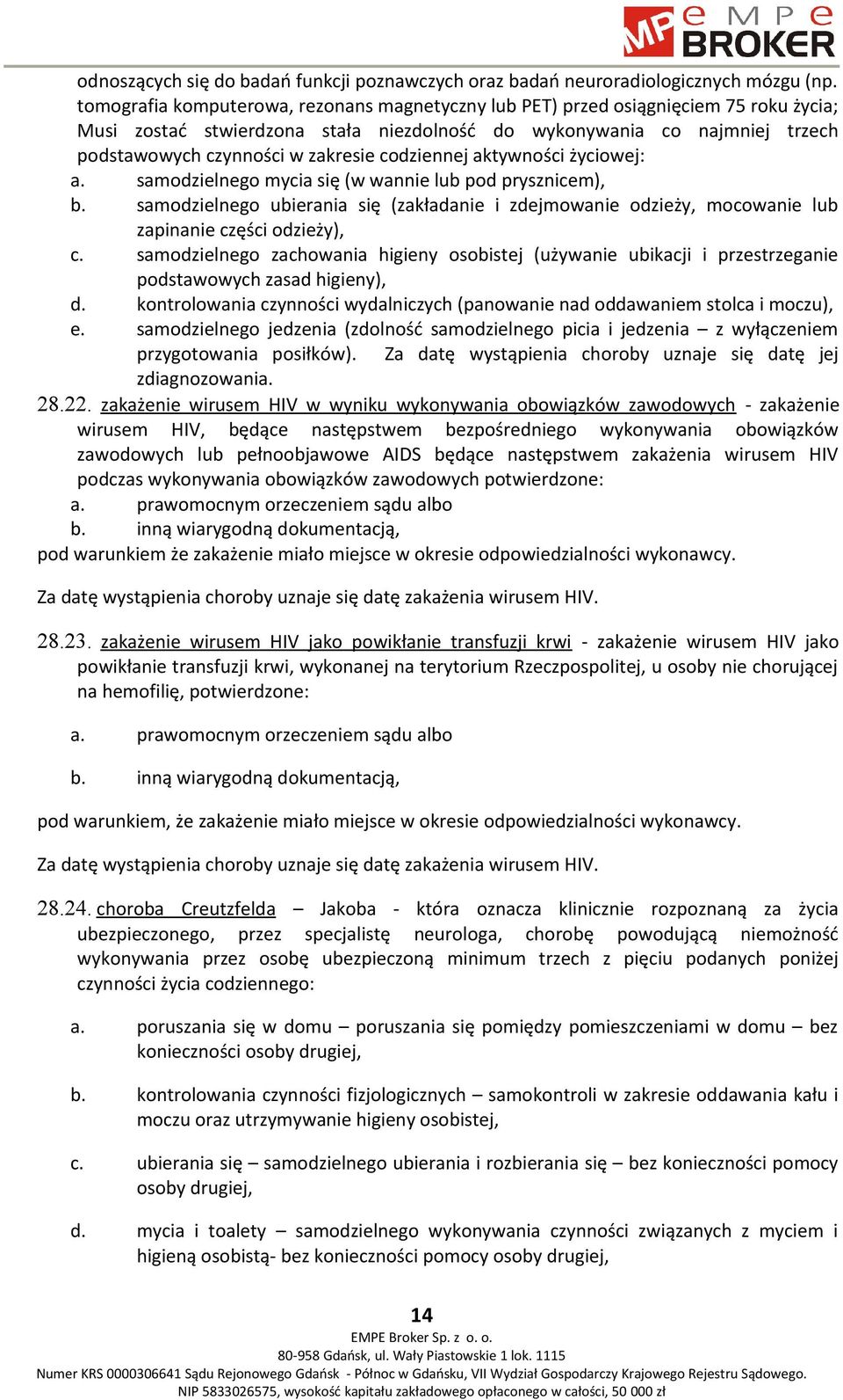 codziennej aktywności życiowej: a. samodzielnego mycia się (w wannie lub pod prysznicem), b. samodzielnego ubierania się (zakładanie i zdejmowanie odzieży, mocowanie lub zapinanie części odzieży), c.