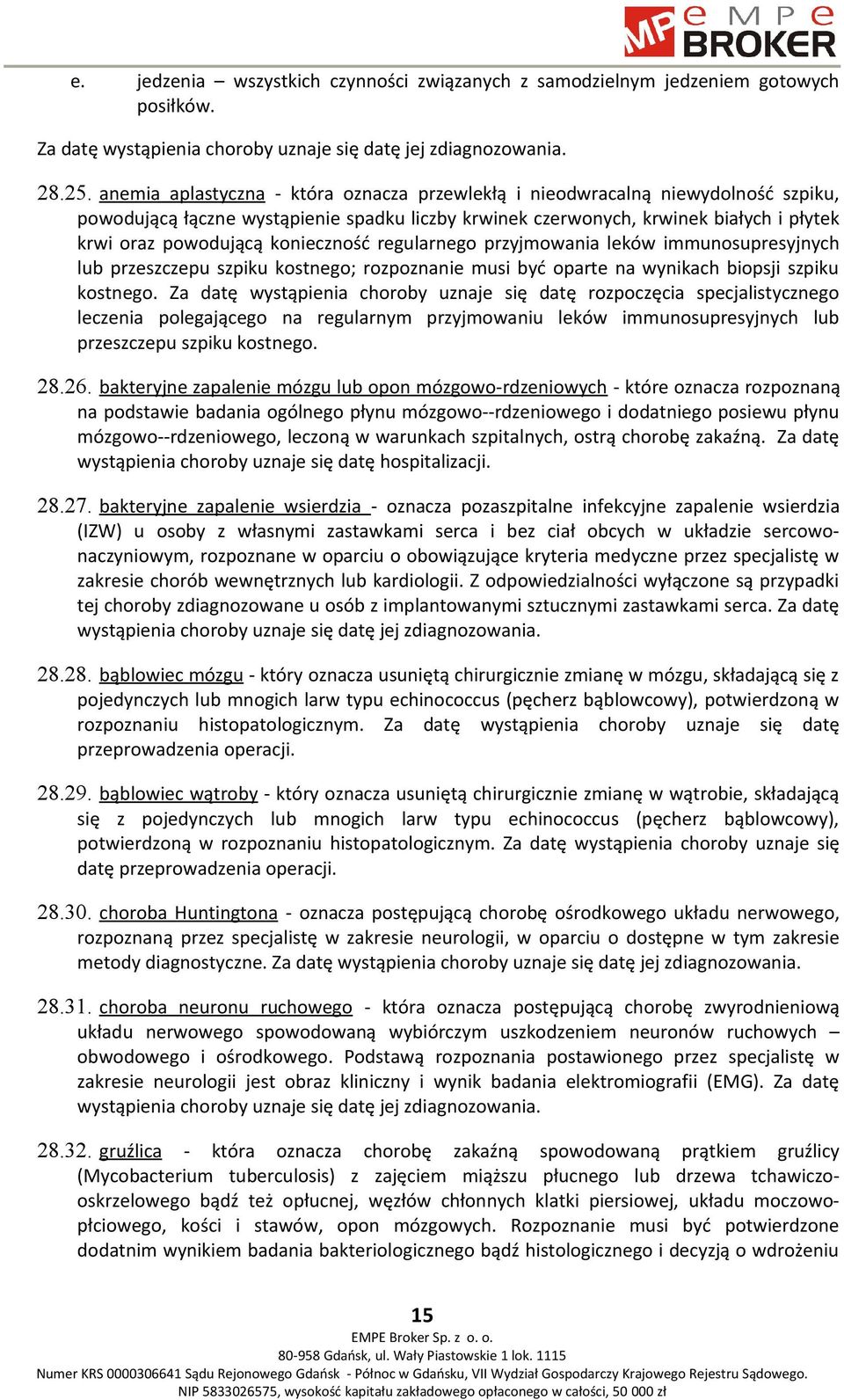 konieczność regularnego przyjmowania leków immunosupresyjnych lub przeszczepu szpiku kostnego; rozpoznanie musi być oparte na wynikach biopsji szpiku kostnego.