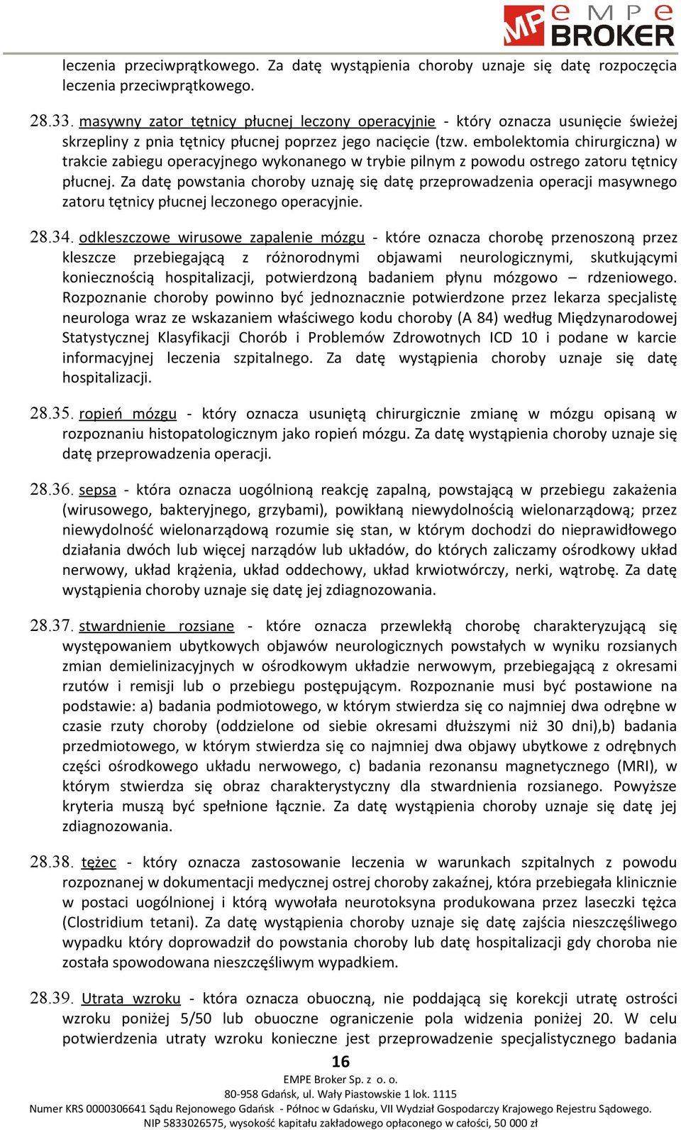 embolektomia chirurgiczna) w trakcie zabiegu operacyjnego wykonanego w trybie pilnym z powodu ostrego zatoru tętnicy płucnej.