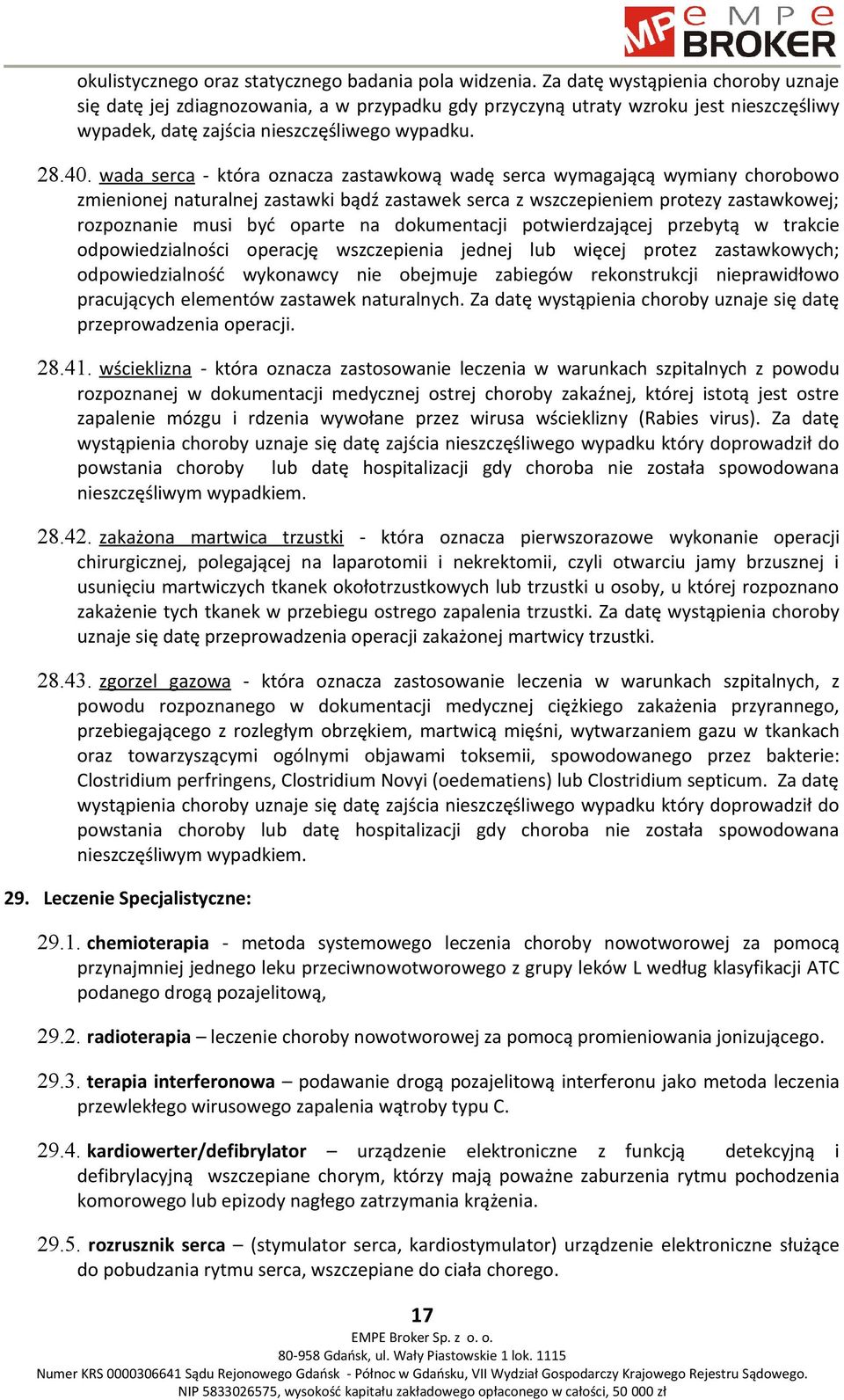 wada serca - która oznacza zastawkową wadę serca wymagającą wymiany chorobowo zmienionej naturalnej zastawki bądź zastawek serca z wszczepieniem protezy zastawkowej; rozpoznanie musi być oparte na