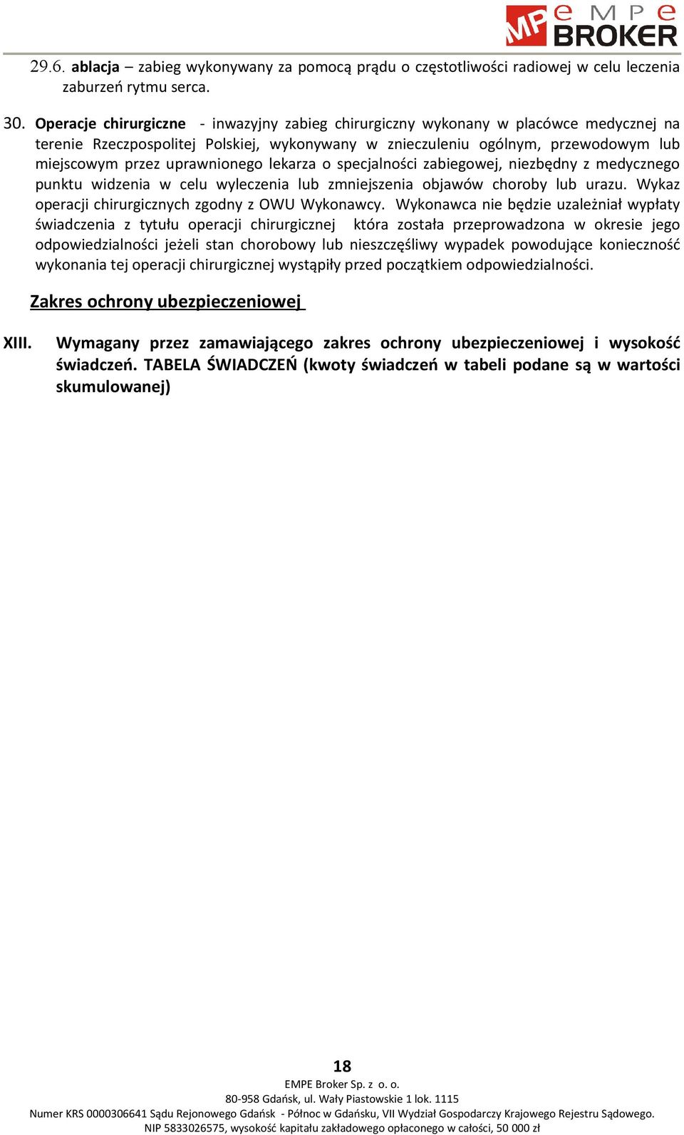 uprawnionego lekarza o specjalności zabiegowej, niezbędny z medycznego punktu widzenia w celu wyleczenia lub zmniejszenia objawów choroby lub urazu.
