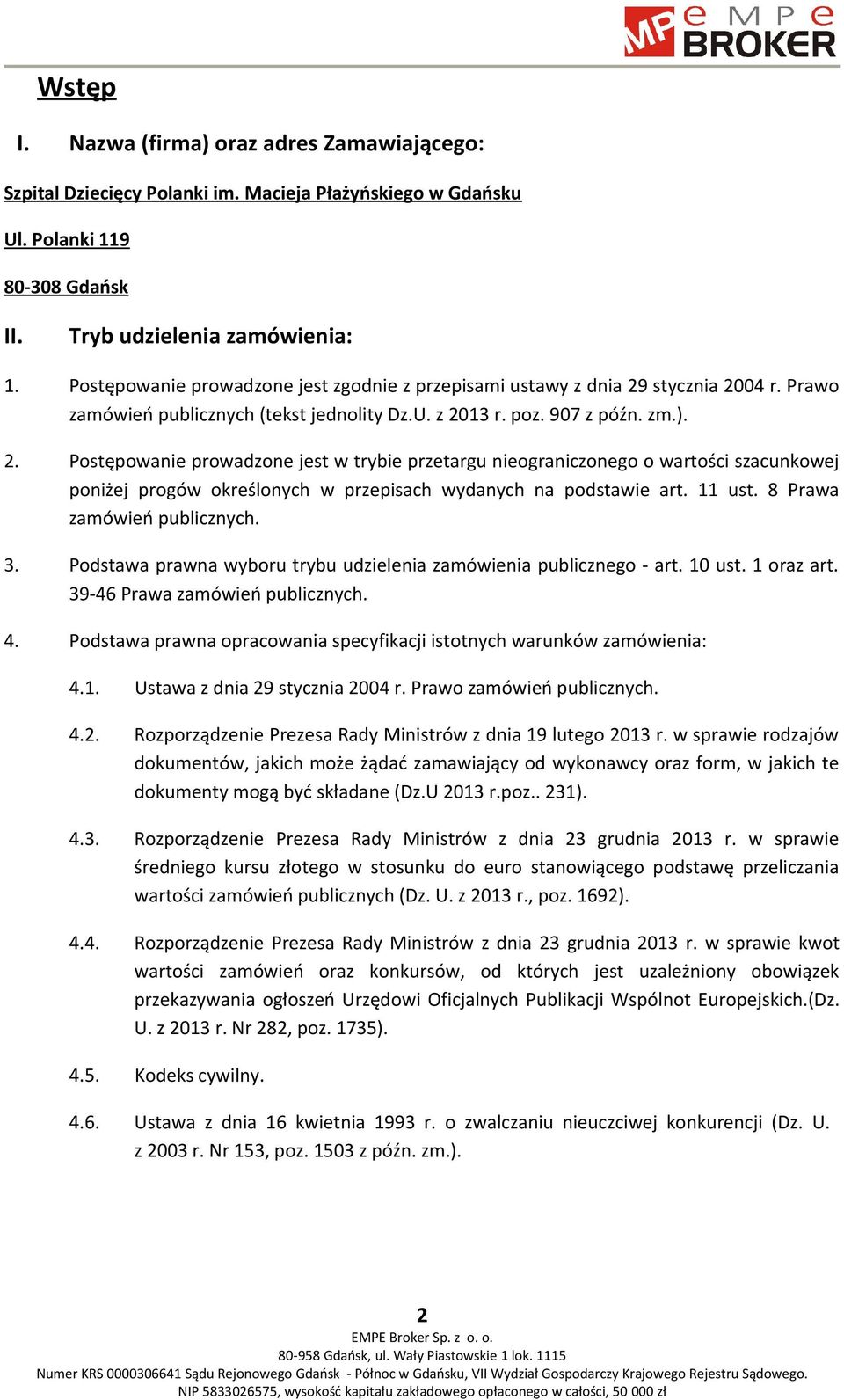 stycznia 2004 r. Prawo zamówień publicznych (tekst jednolity Dz.U. z 2013 r. poz. 907 z późn. zm.). 2. Postępowanie prowadzone jest w trybie przetargu nieograniczonego o wartości szacunkowej poniżej progów określonych w przepisach wydanych na podstawie art.