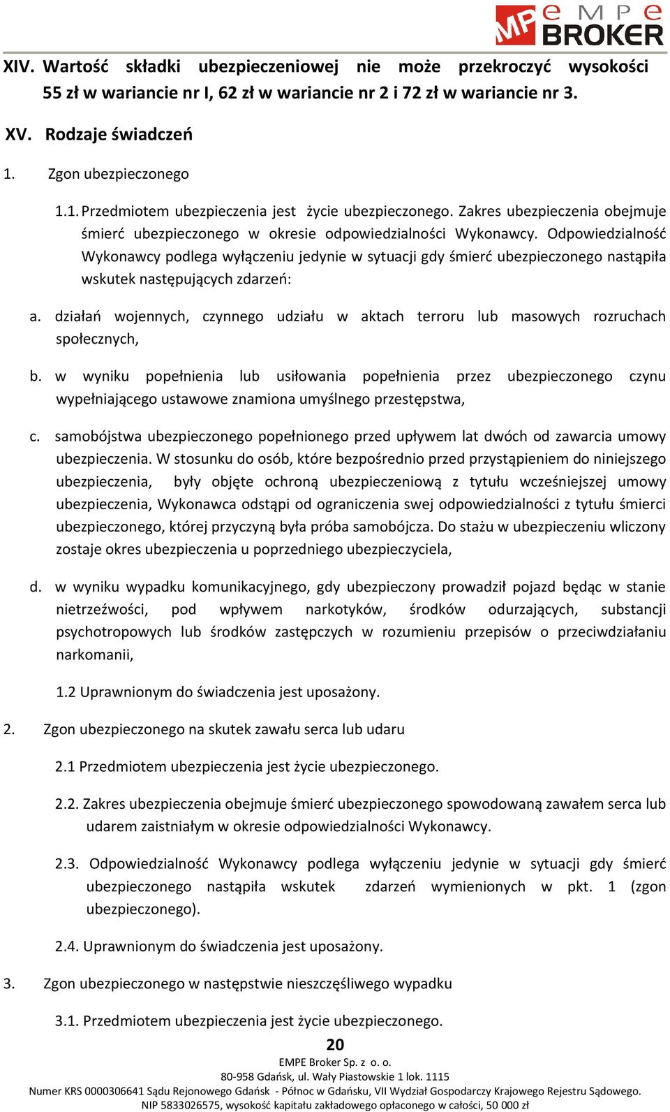 Odpowiedzialność Wykonawcy podlega wyłączeniu jedynie w sytuacji gdy śmierć ubezpieczonego nastąpiła wskutek następujących zdarzeń: a.