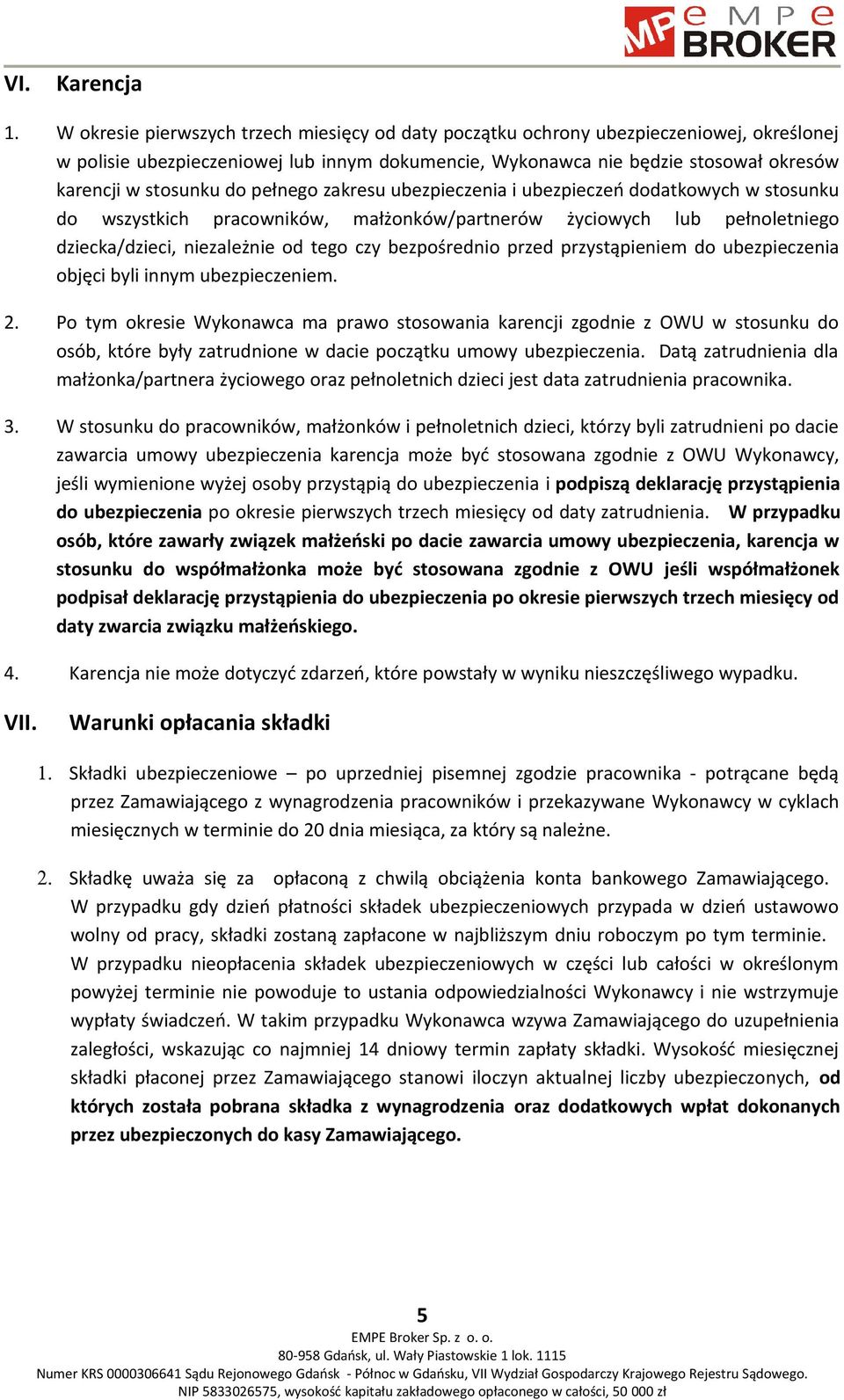 do pełnego zakresu ubezpieczenia i ubezpieczeń dodatkowych w stosunku do wszystkich pracowników, małżonków/partnerów życiowych lub pełnoletniego dziecka/dzieci, niezależnie od tego czy bezpośrednio