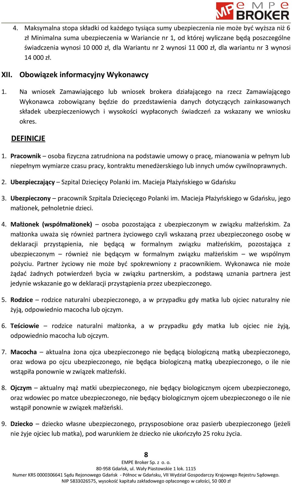 Na wniosek Zamawiającego lub wniosek brokera działającego na rzecz Zamawiającego Wykonawca zobowiązany będzie do przedstawienia danych dotyczących zainkasowanych składek ubezpieczeniowych i wysokości
