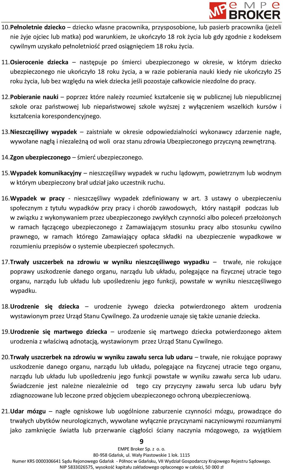Osierocenie dziecka następuje po śmierci ubezpieczonego w okresie, w którym dziecko ubezpieczonego nie ukończyło 18 roku życia, a w razie pobierania nauki kiedy nie ukończyło 25 roku życia, lub bez
