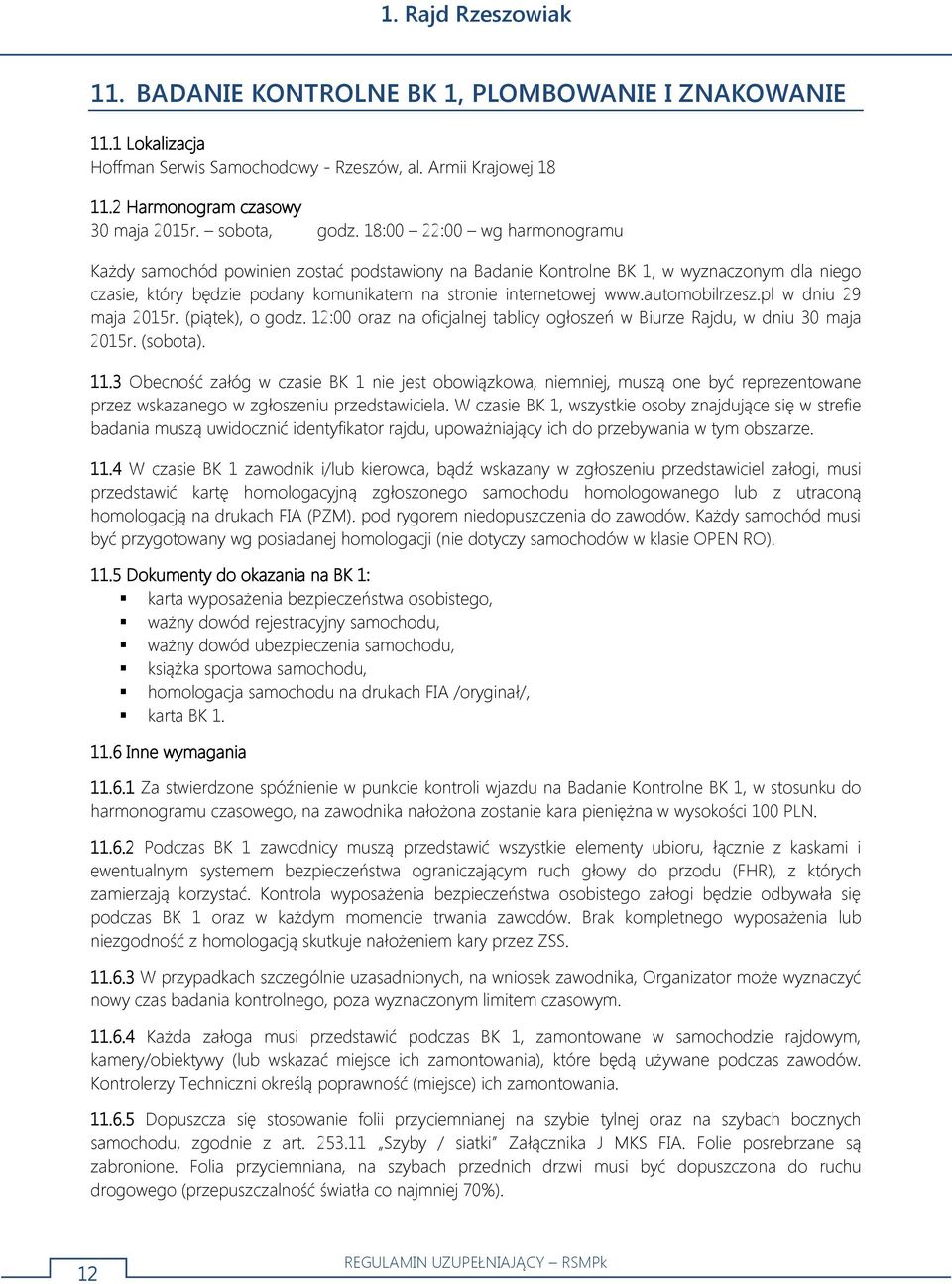 automobilrzesz.pl w dniu 29 maja 2015r. (piątek), o godz. 12:00 oraz na oficjalnej tablicy ogłoszeń w Biurze Rajdu, w dniu 30 maja 2015r. (sobota). 11.