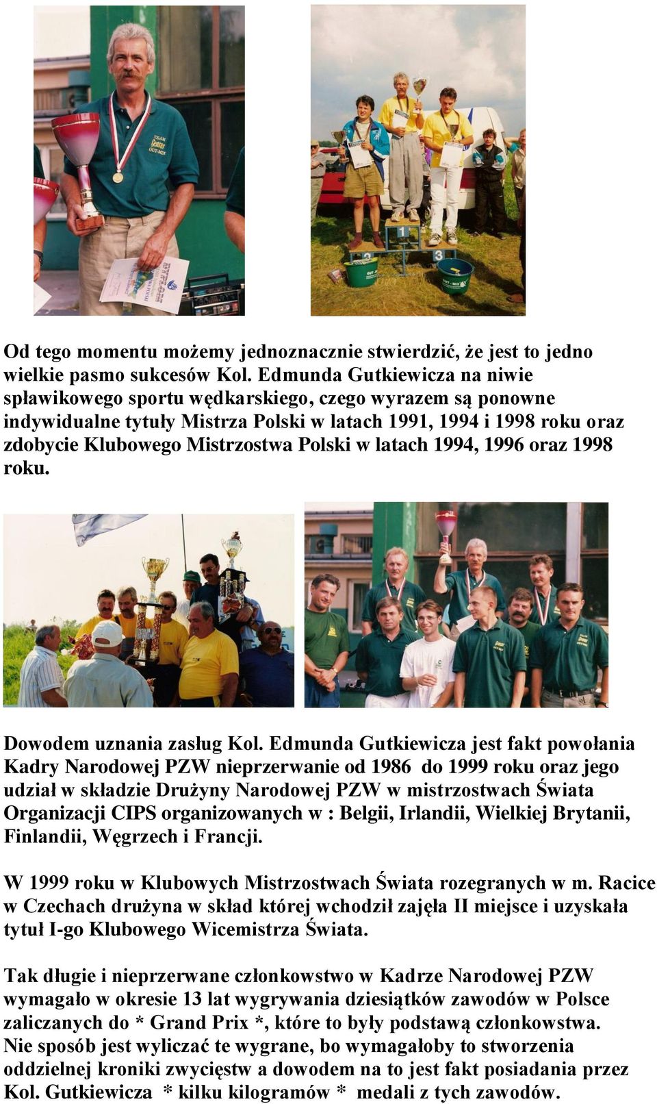 latach 1994, 1996 oraz 1998 roku. Dowodem uznania zasług Kol.