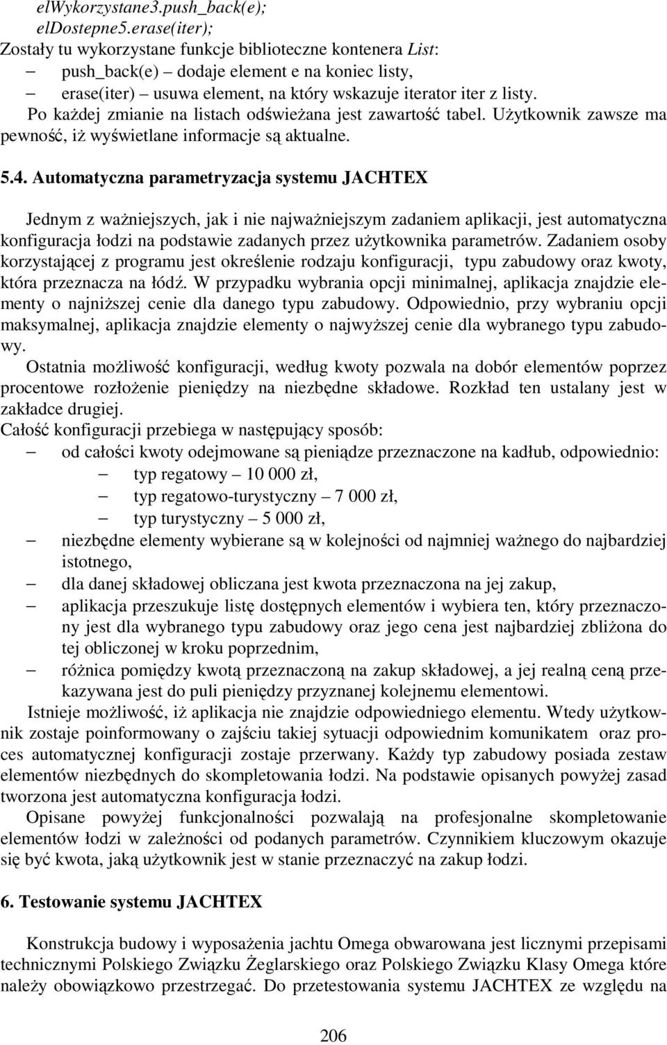 Po kaŝdej zmianie na listach odświeŝana jest zawartość tabel. UŜytkownik zawsze ma pewność, iŝ wyświetlane informacje są aktualne. 5.4.