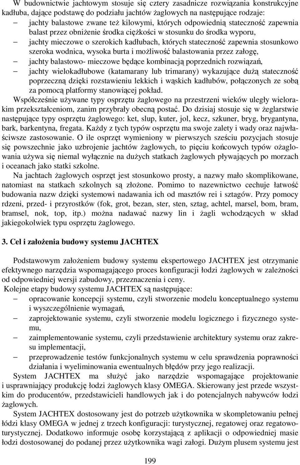 wodnica, wysoka burta i moŝliwość balastowania przez załogę, jachty balastowo- mieczowe będące kombinacją poprzednich rozwiązań, jachty wielokadłubowe (katamarany lub trimarany) wykazujące duŝą