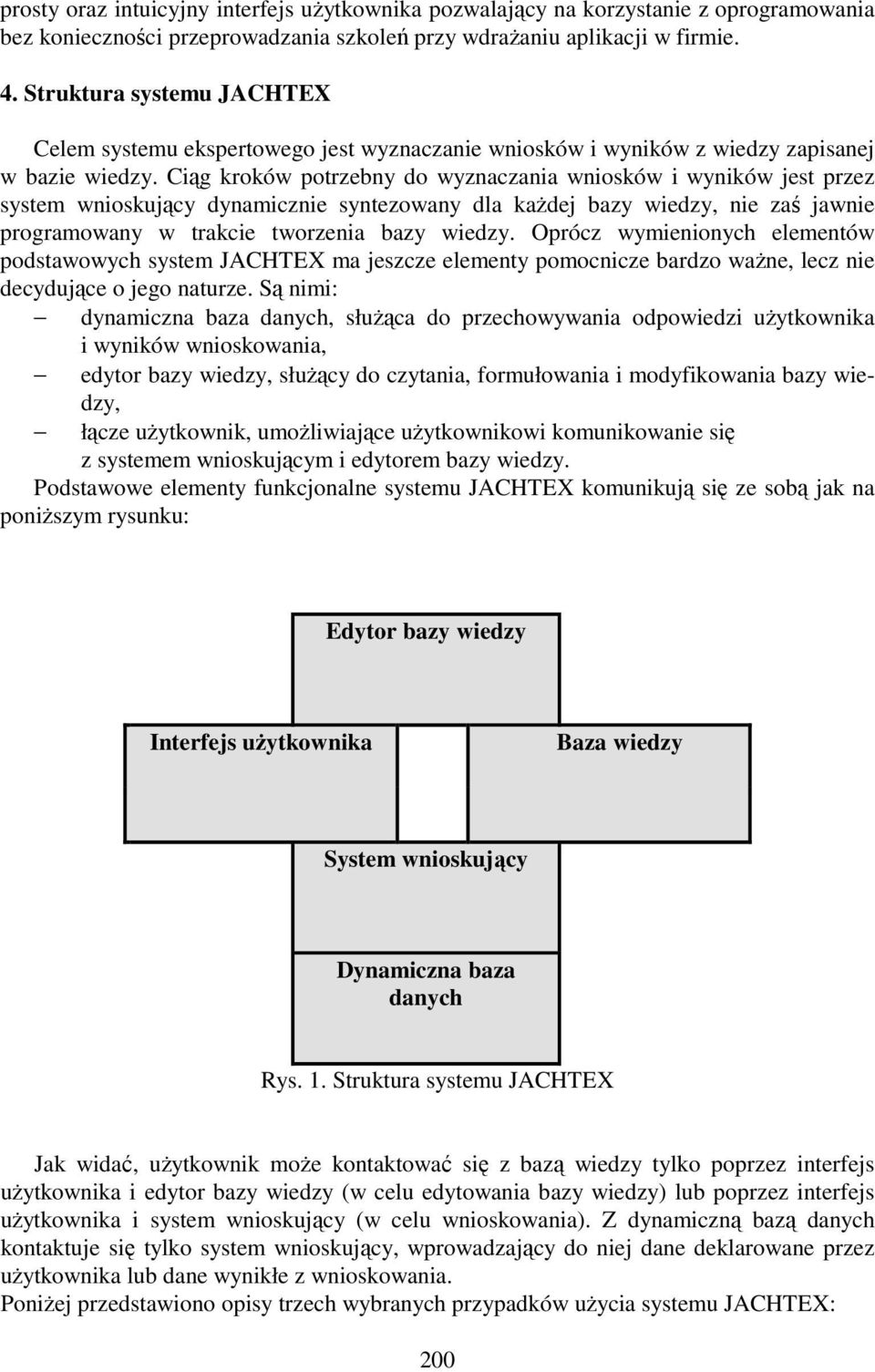 Ciąg kroków potrzebny do wyznaczania wniosków i wyników jest przez system wnioskujący dynamicznie syntezowany dla kaŝdej bazy wiedzy, nie zaś jawnie programowany w trakcie tworzenia bazy wiedzy.