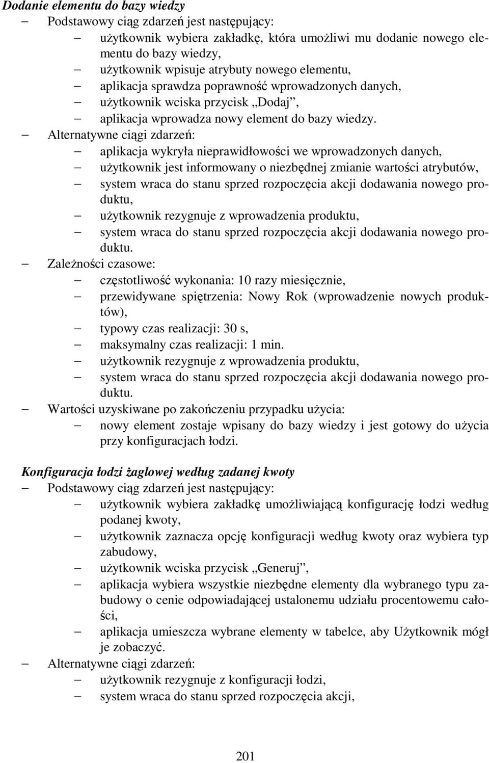 Alternatywne ciągi zdarzeń: aplikacja wykryła nieprawidłowości we wprowadzonych danych, uŝytkownik jest informowany o niezbędnej zmianie wartości atrybutów, system wraca do stanu sprzed rozpoczęcia