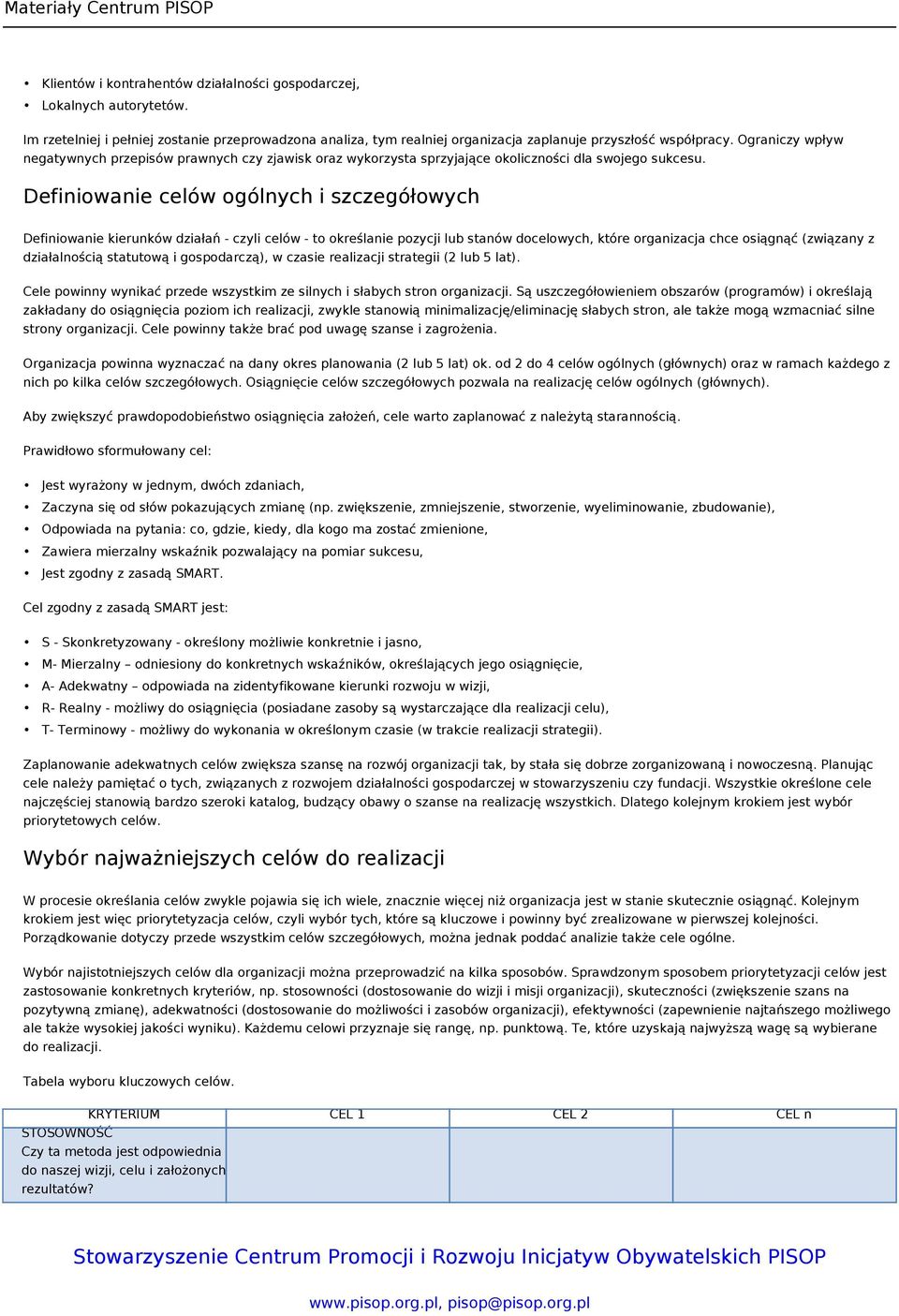 Definiowanie celów ogólnych i szczegółowych Definiowanie kierunków działań - czyli celów - to określanie pozycji lub stanów docelowych, które organizacja chce osiągnąć (związany z działalnością