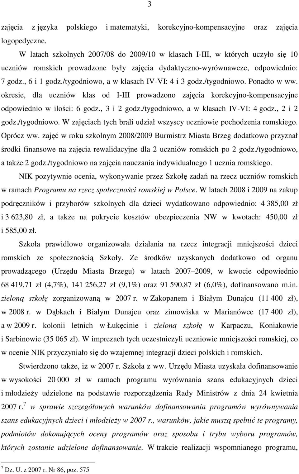 /tygodniowo, a w klasach IV-VI: 4 i 3 godz./tygodniowo. Ponadto w ww. okresie, dla uczniów klas od I-III prowadzono zajęcia korekcyjno-kompensacyjne odpowiednio w ilości: 6 godz., 3 i 2 godz.