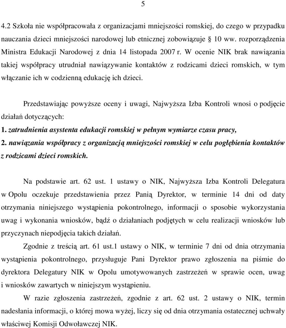 W ocenie NIK brak nawiązania takiej współpracy utrudniał nawiązywanie kontaktów z rodzicami dzieci romskich, w tym włączanie ich w codzienną edukację ich dzieci.