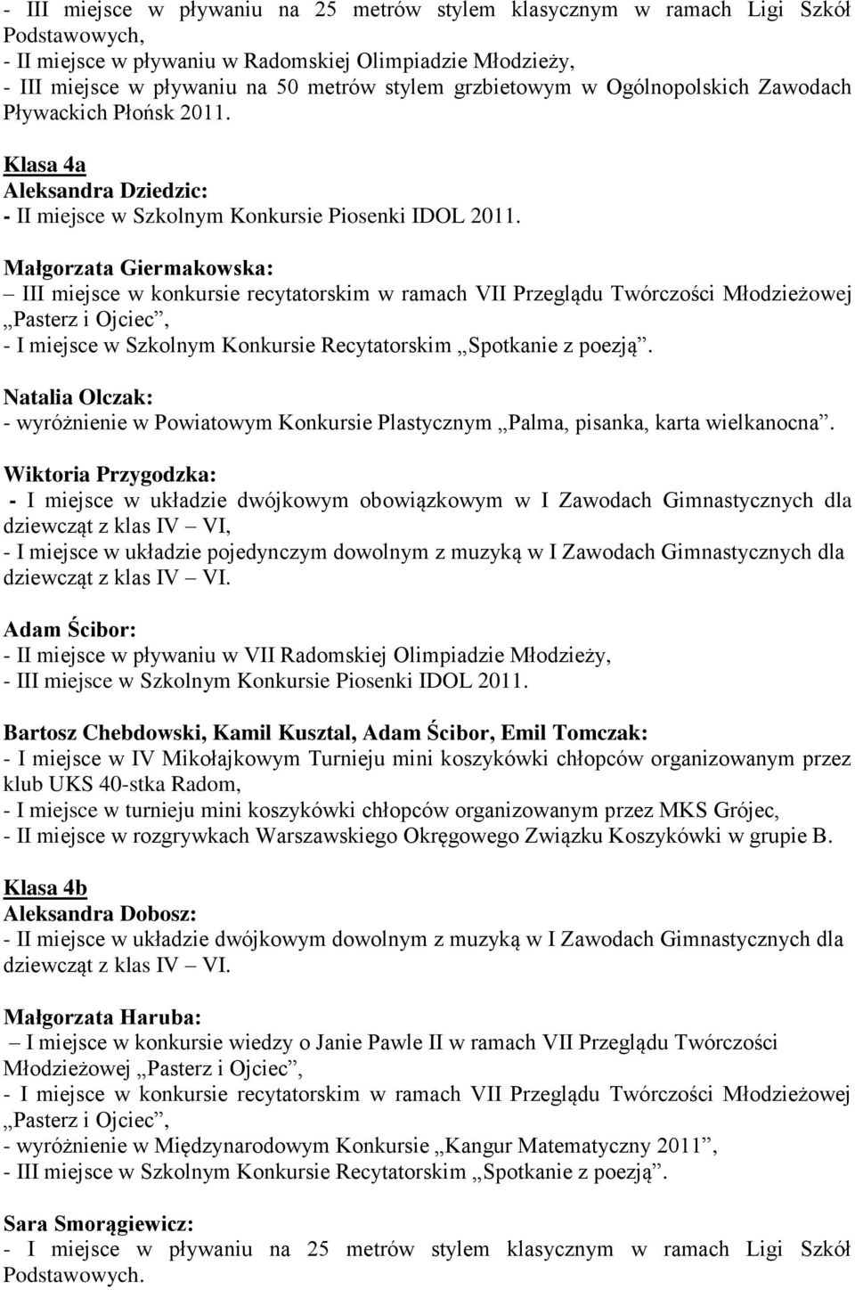 Małgorzata Giermakowska: III miejsce w konkursie recytatorskim w ramach VII Przeglądu Twórczości Młodzieżowej Pasterz i Ojciec, - I miejsce w Szkolnym Konkursie Recytatorskim Spotkanie z poezją.