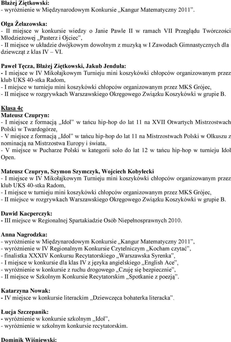 Paweł Tęcza, Błażej Ziętkowski, Jakub Jenduła: - I miejsce w IV Mikołajkowym Turnieju mini koszykówki chłopców organizowanym przez klub UKS 40-stka Radom, - I miejsce w turnieju mini koszykówki