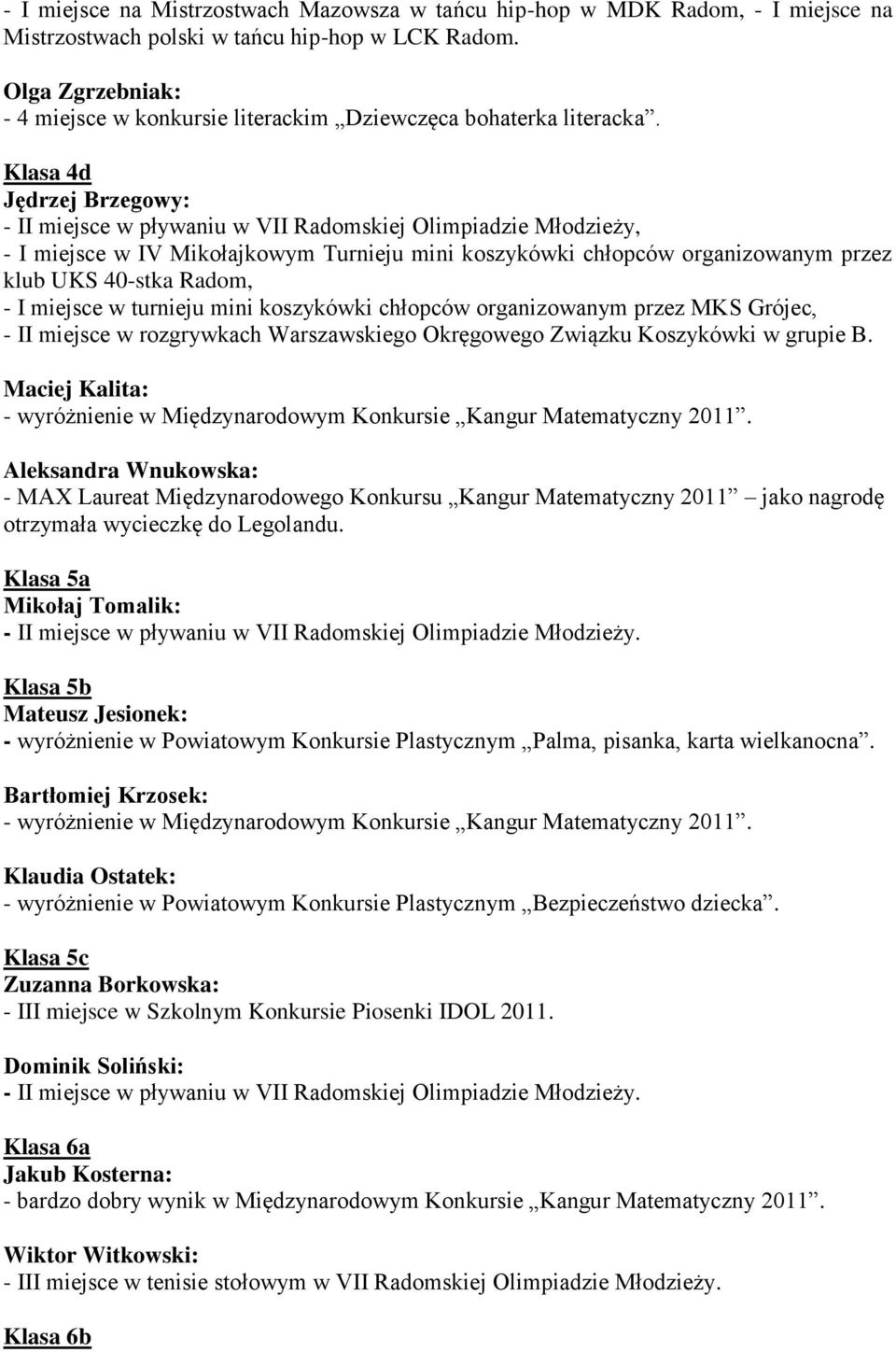 Klasa 4d Jędrzej Brzegowy: - II miejsce w pływaniu w VII Radomskiej Olimpiadzie Młodzieży, - I miejsce w IV Mikołajkowym Turnieju mini koszykówki chłopców organizowanym przez klub UKS 40-stka Radom,