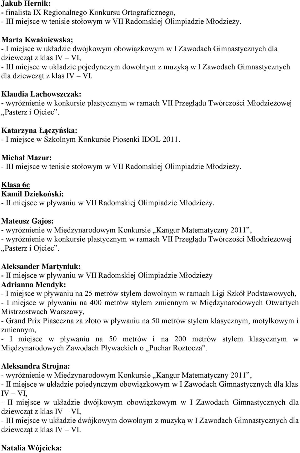 Gimnastycznych dla dziewcząt z klas IV VI. Klaudia Lachowszczak: - wyróżnienie w konkursie plastycznym w ramach VII Przeglądu Twórczości Młodzieżowej Pasterz i Ojciec.