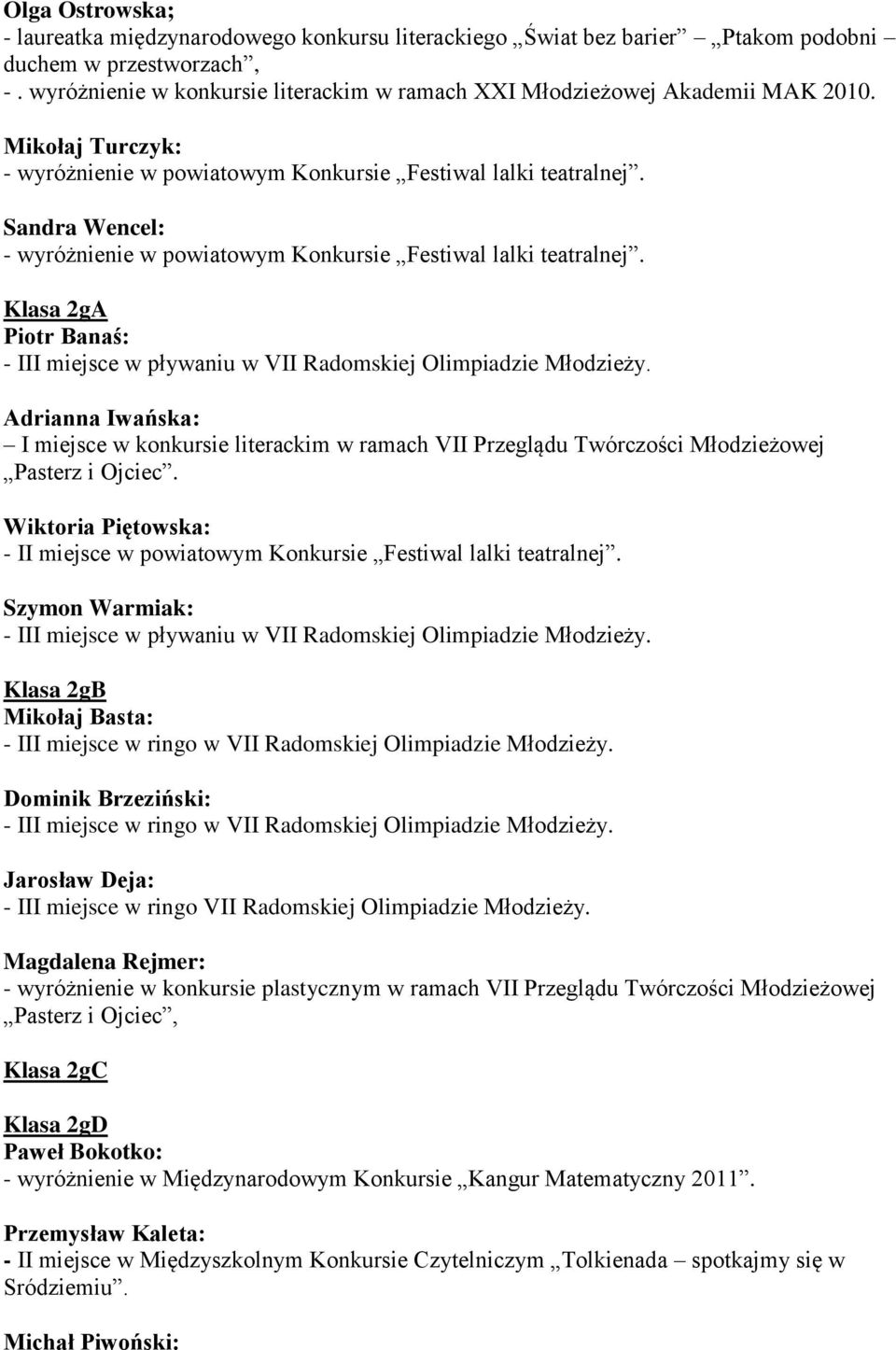 Sandra Wencel: - wyróżnienie w powiatowym Konkursie Festiwal lalki teatralnej. Klasa 2gA Piotr Banaś: - III miejsce w pływaniu w VII Radomskiej Olimpiadzie Młodzieży.