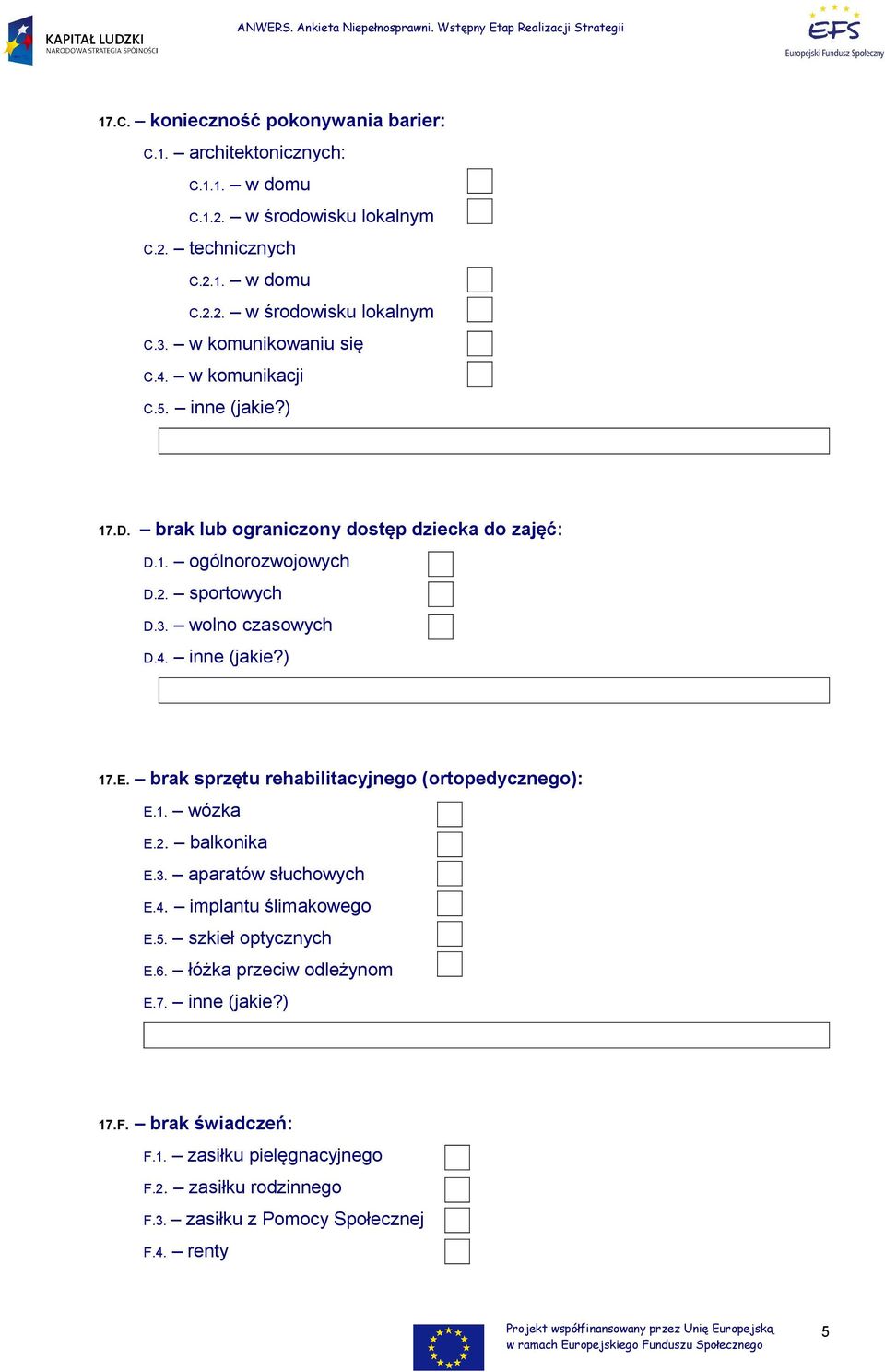 wolno czasowych D.4. inne (jakie?) 17.E. brak sprzętu rehabilitacyjnego (ortopedycznego): E.1. wózka E.2. balkonika E.3. aparatów słuchowych E.4. implantu ślimakowego E.5.