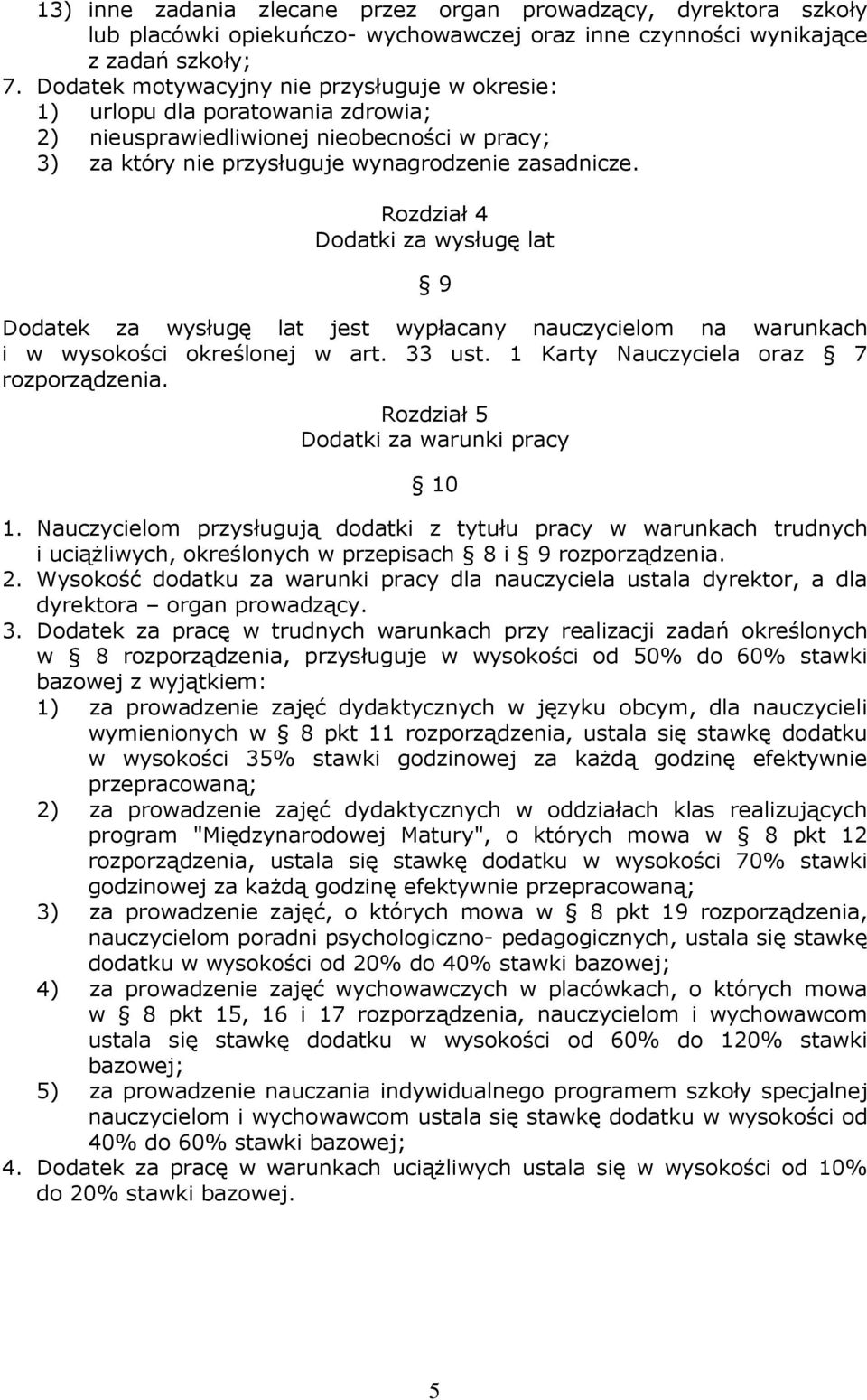 Rozdział 4 Dodatki za wysługę lat 9 Dodatek za wysługę lat jest wypłacany nauczycielom na warunkach i w wysokości określonej w art. 33 ust. 1 Karty Nauczyciela oraz 7 rozporządzenia.