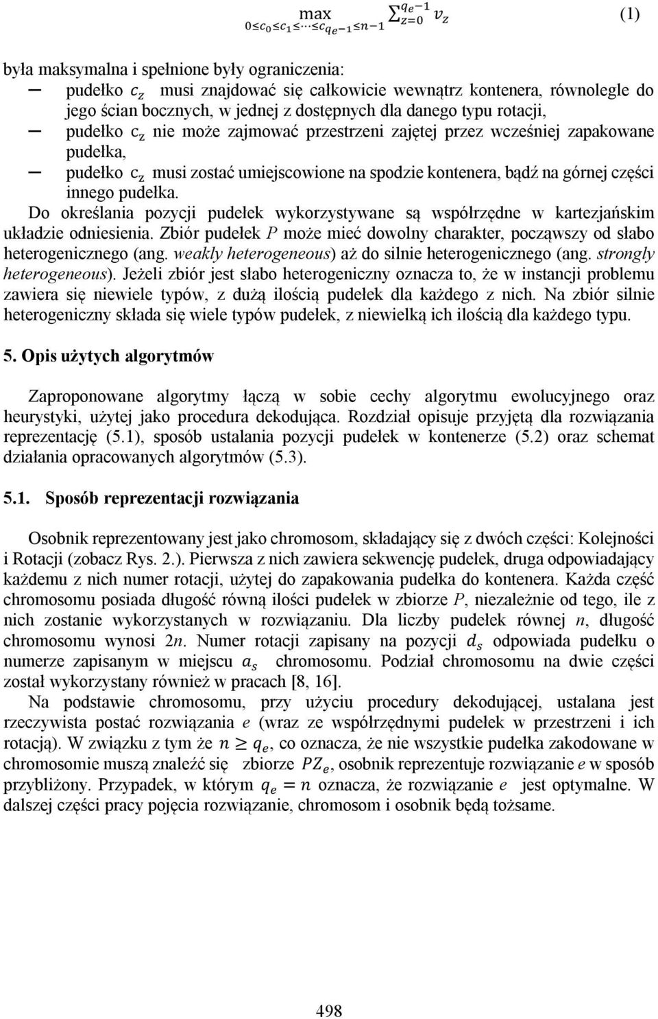 Do określania pozycji pudełek wykorzystywane są współrzędne w kartezjańskim układzie odniesienia. Zbiór pudełek P może mieć dowolny charakter, począwszy od słabo heterogenicznego (ang.