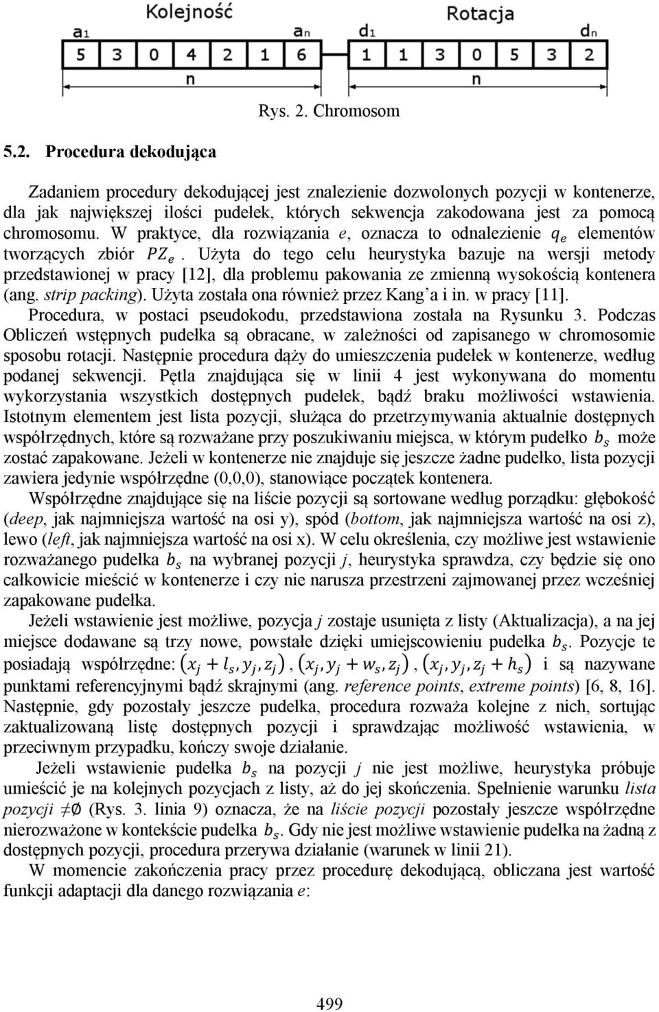 Procedura dekodująca Zadaniem procedury dekodującej jest znalezienie dozwolonych pozycji w kontenerze, dla jak największej ilości pudełek, których sekwencja zakodowana jest za pomocą chromosomu.