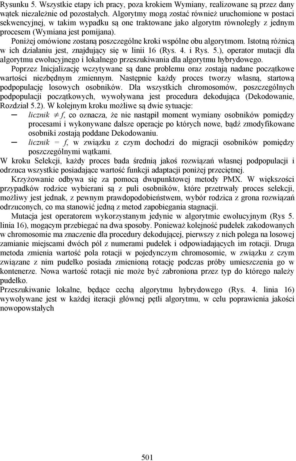 Poniżej omówione zostaną poszczególne kroki wspólne obu algorytmom. Istotną różnicą w ich działaniu jest, znajdujący się w linii 16 (Rys. 4. i Rys. 5.