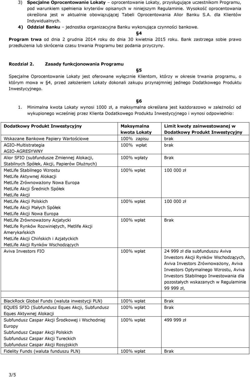 4) Oddział Banku jednostka organizacyjna Banku wykonująca czynności bankowe. 4 Program trwa od dnia 2 grudnia 2014 roku do dnia 30 kwietnia 2015 roku.