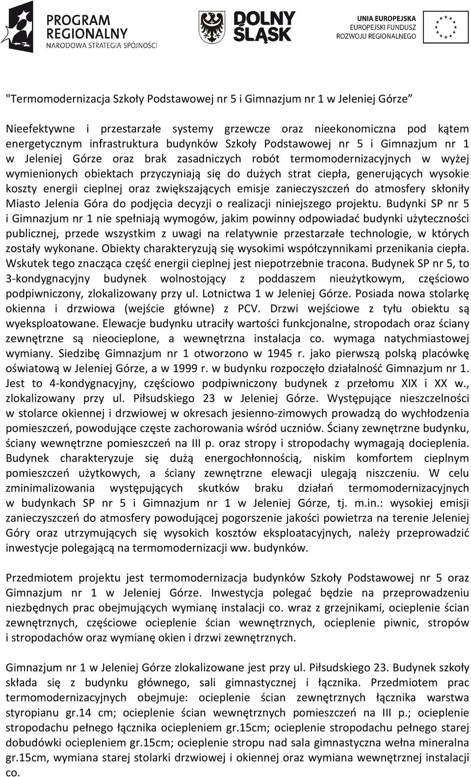 koszty energii cieplnej oraz zwiększających emisje zanieczyszczeń do atmosfery skłoniły Miasto Jelenia Góra do podjęcia decyzji o realizacji niniejszego projektu.