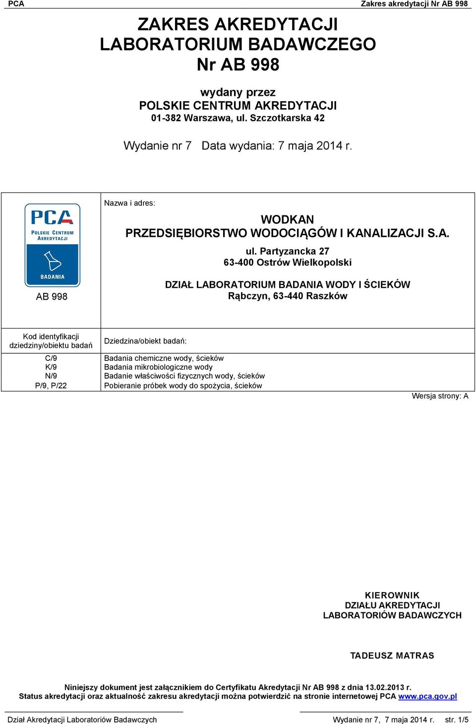 Partyzancka 27 63-400 Ostrów Wielkopolski AB 998 DZIAŁ LABORATORIUM BADANIA WODY I ŚCIEKÓW Rąbczyn, 63-440 Raszków Kod identyfikacji dziedziny/obiektu badań Dziedzina/obiekt badań: C/9 Badania