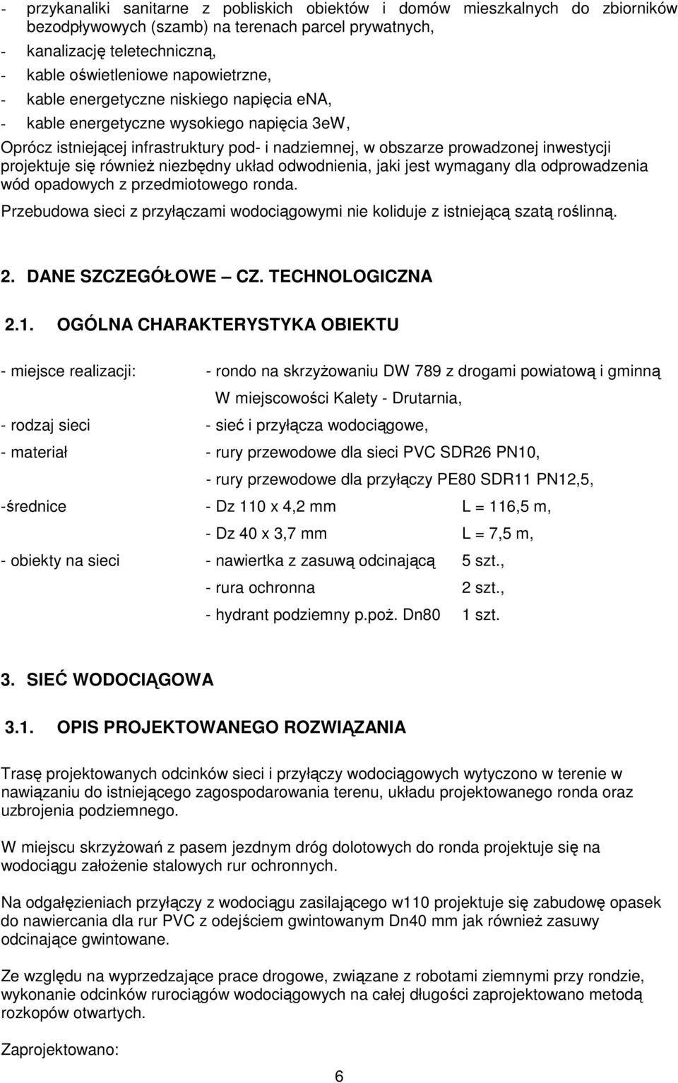 projektuje się również niezbędny układ odwodnienia, jaki jest wymagany dla odprowadzenia wód opadowych z przedmiotowego ronda.