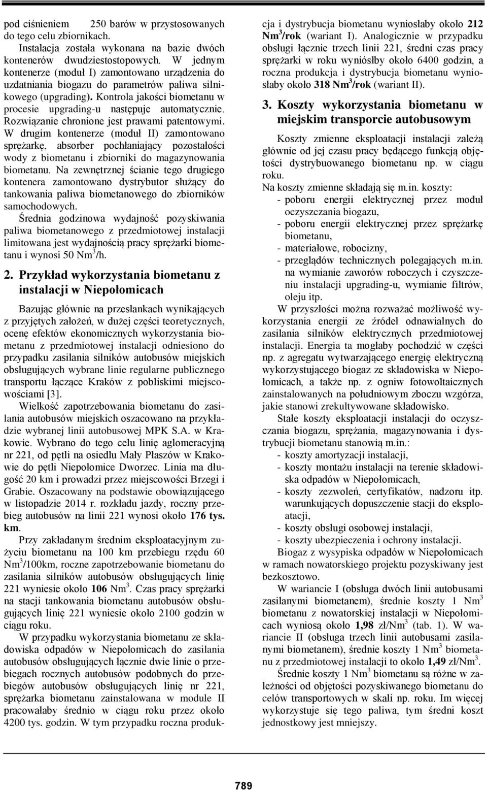 Rozwiązanie chronione jest prawami patentowymi. W drugim kontenerze (moduł II) zamontowano sprężarkę, absorber pochłaniający pozostałości wody z biometanu i zbiorniki do magazynowania biometanu.