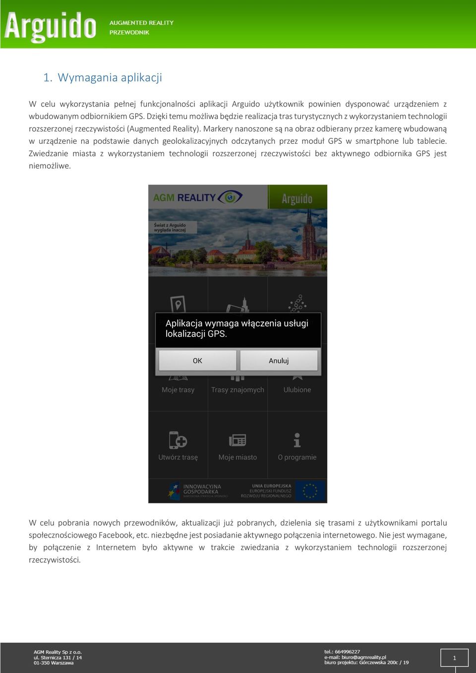Markery nanoszone są na obraz odbierany przez kamerę wbudowaną w urządzenie na podstawie danych geolokalizacyjnych odczytanych przez moduł GPS w smartphone lub tablecie.