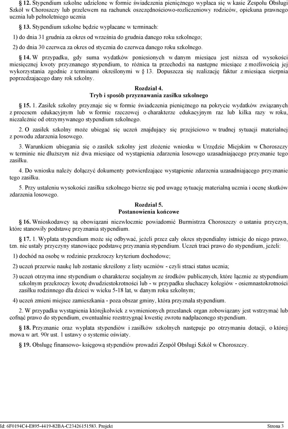 Stypendium szkolne będzie wypłacane w terminach: 1) do dnia 31 grudnia za okres od września do grudnia danego roku szkolnego; 2) do dnia 30 czerwca za okres od stycznia do czerwca danego roku