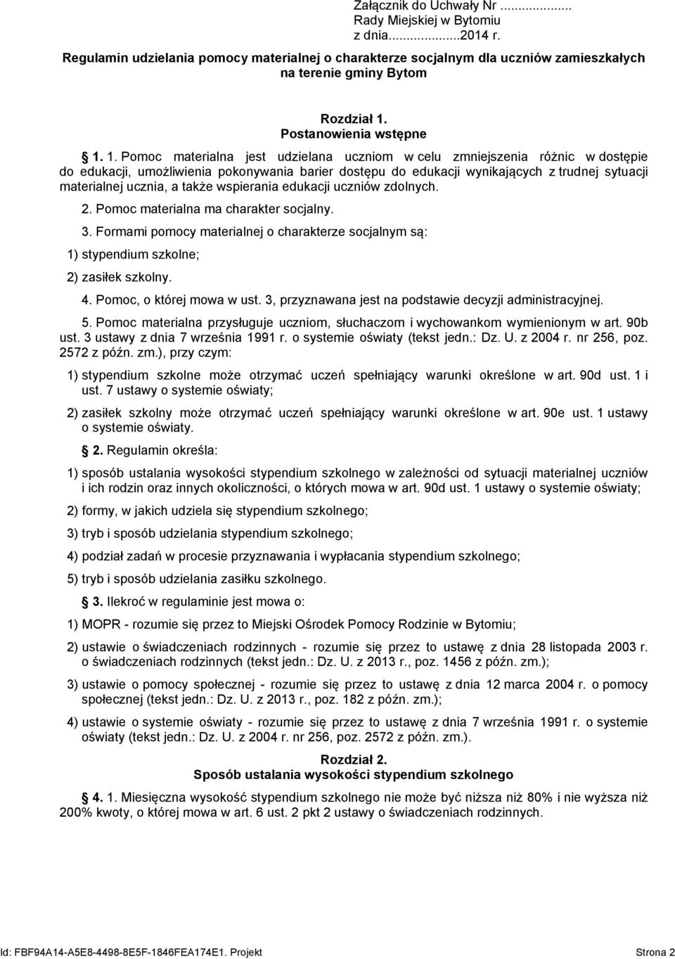 1. Pomoc materialna jest udzielana uczniom w celu zmniejszenia różnic w dostępie do edukacji, umożliwienia pokonywania barier dostępu do edukacji wynikających z trudnej sytuacji materialnej ucznia, a