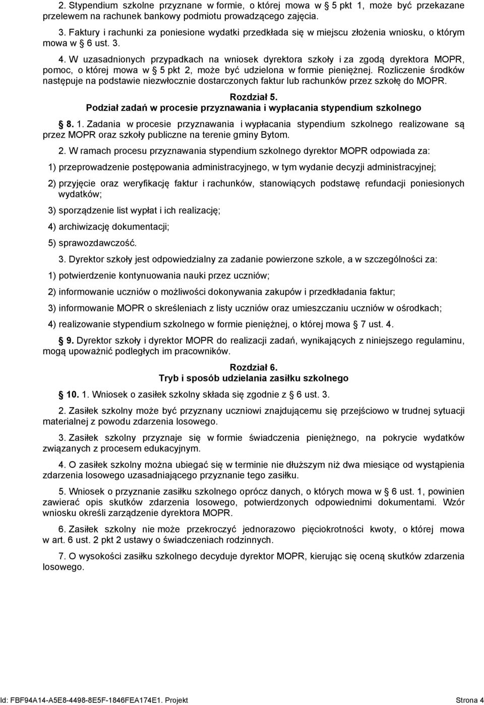 W uzasadnionych przypadkach na wniosek dyrektora szkoły i za zgodą dyrektora MOPR, pomoc, o której mowa w 5 pkt 2, może być udzielona w formie pieniężnej.